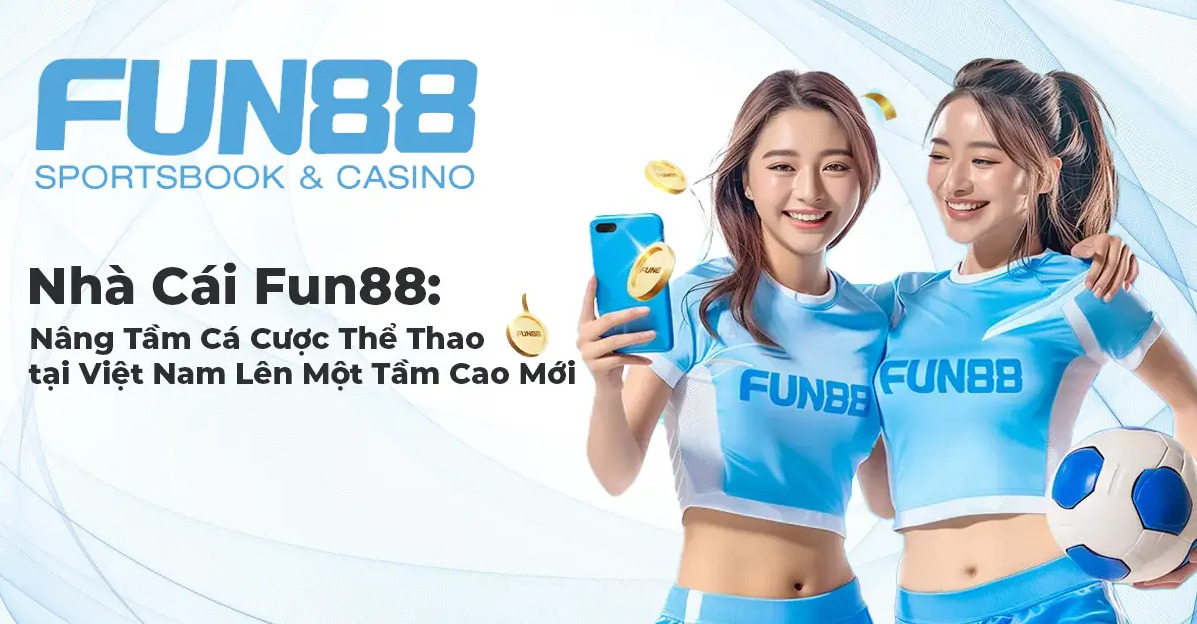 Fun88 - Nhà cái uy tín với các trò chơi đang gây sốt
